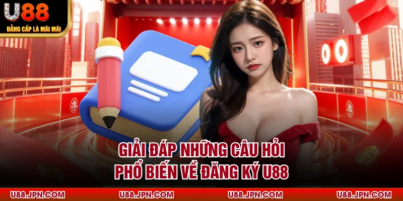 Giải đáp những câu hỏi phổ biến về đăng ký U88