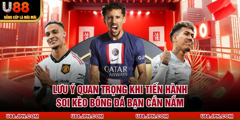 Lưu ý quan trọng khi tiến hành soi kèo bóng đá bạn cần nắm