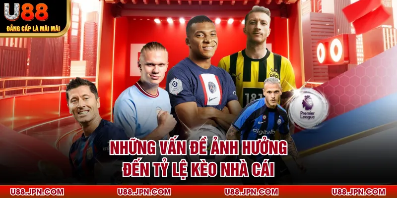 Những vấn đề ảnh hưởng đến tỷ lệ kèo nhà cái