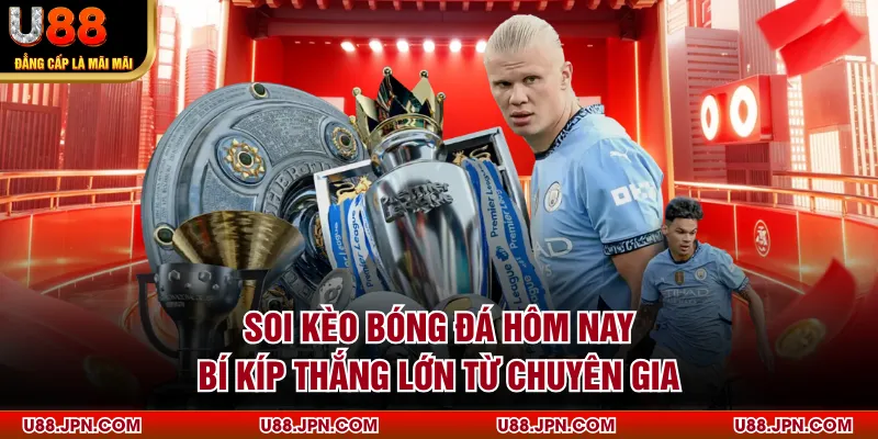 Soi Kèo Bóng Đá Hôm Nay - Bí Kíp Thắng Lớn Từ Chuyên Gia