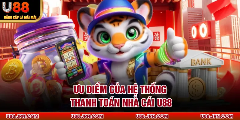 Ưu điểm của hệ thống thanh toán nhà cái U88